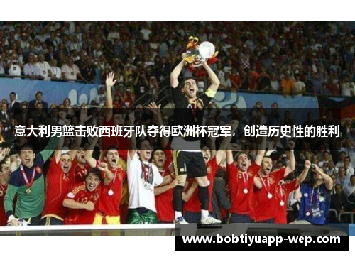 意大利男篮击败西班牙队夺得欧洲杯冠军，创造历史性的胜利