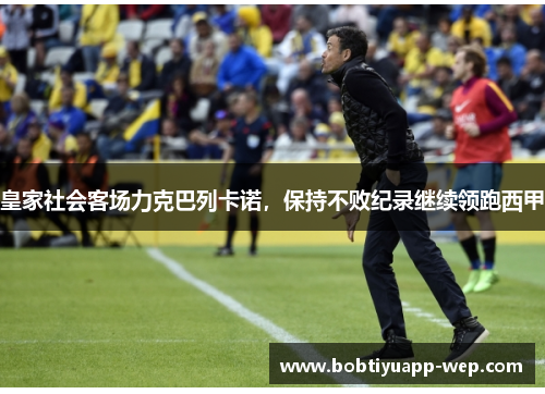 皇家社会客场力克巴列卡诺，保持不败纪录继续领跑西甲