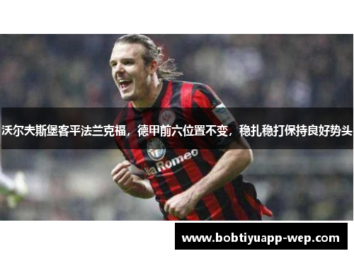 沃尔夫斯堡客平法兰克福，德甲前六位置不变，稳扎稳打保持良好势头