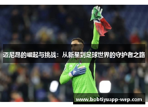 迈尼昂的崛起与挑战：从新星到足球世界的守护者之路
